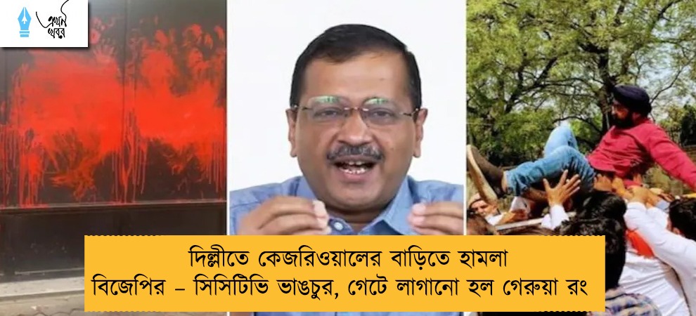 দিল্লীতে কেজরিওয়ালের বাড়িতে হামলা বিজেপির – সিসিটিভি ভাঙচুর, গেটে লাগানো হল গেরুয়া রং