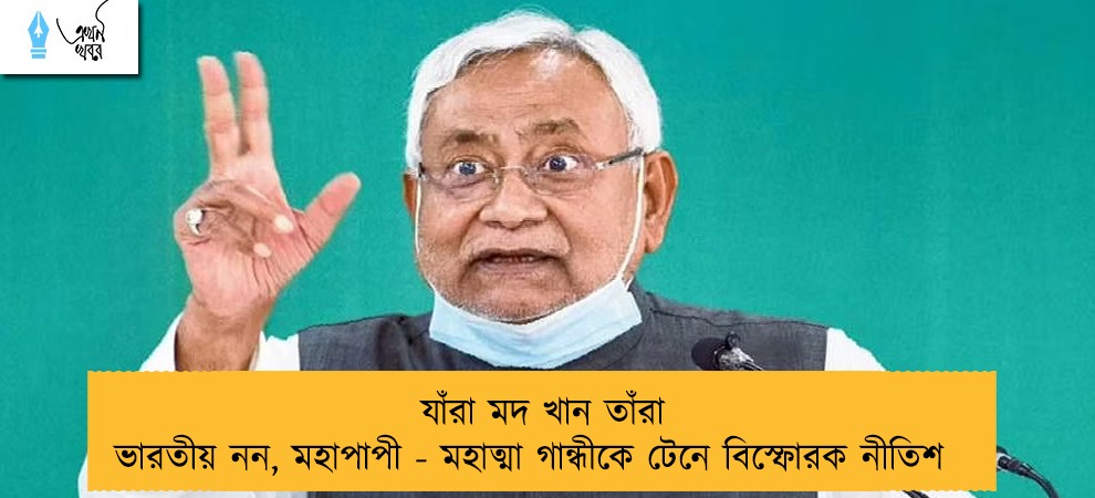 যাঁরা মদ খান তাঁরা ভারতীয় নন, মহাপাপী - মহাত্মা গান্ধীকে টেনে বিস্ফোরক নীতিশ