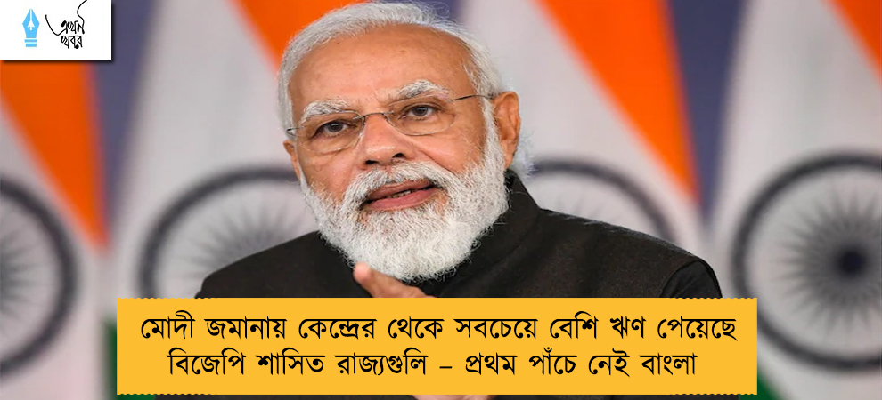 মোদী জমানায় কেন্দ্রের থেকে সবচেয়ে বেশি ঋণ পেয়েছে বিজেপি শাসিত রাজ্যগুলি – প্রথম পাঁচে নেই বাংলা