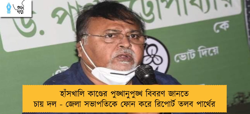 হাঁসখালি কাণ্ডের পুঙ্খানুপুঙ্খ বিবরণ জানতে চায় দল - জেলা সভাপতিকে ফোন করে রিপোর্ট তলব পার্থের