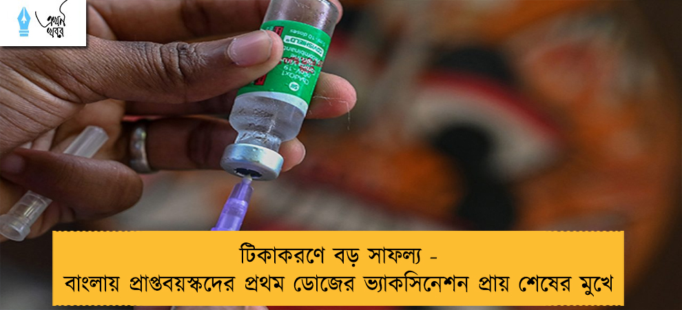 টিকাকরণে বড় সাফল্য - বাংলায় প্রাপ্তবয়স্কদের প্রথম ডোজের ভ্যাকসিনেশন প্রায় শেষের মুখে