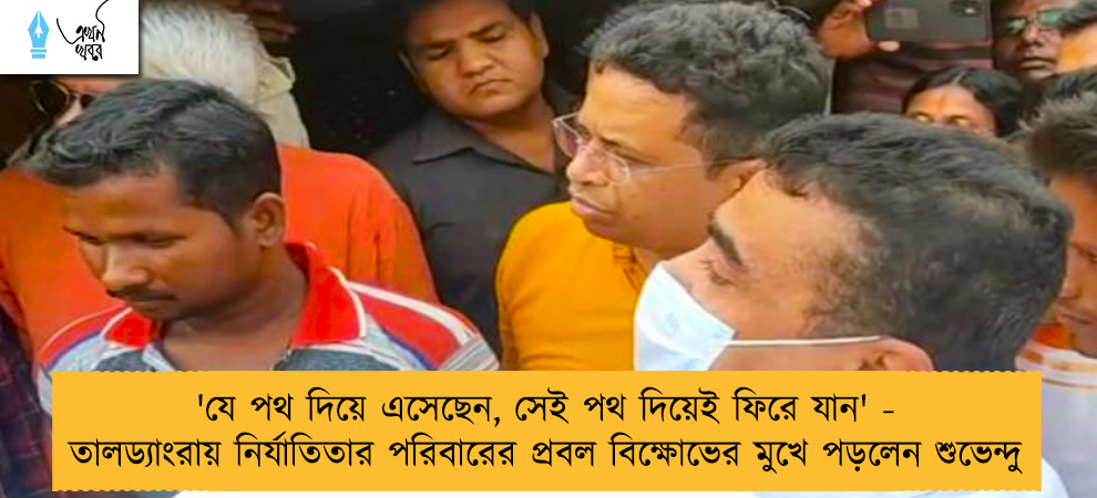 'যে পথ দিয়ে এসেছেন, সেই পথ দিয়েই ফিরে যান' - তালড্যাংরায় নির্যাতিতার পরিবারের প্রবল বিক্ষোভের মুখে পড়লেন শুভেন্দু