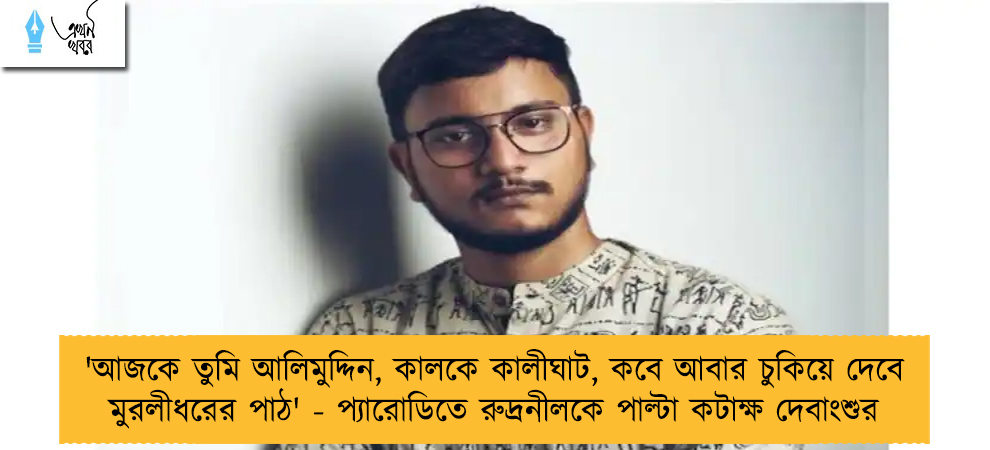 'আজকে তুমি আলিমুদ্দিন, কালকে কালীঘাট, কবে আবার চুকিয়ে দেবে মুরলীধরের পাঠ' - প্যারোডিতে রুদ্রনীলকে পাল্টা কটাক্ষ দেবাংশুর