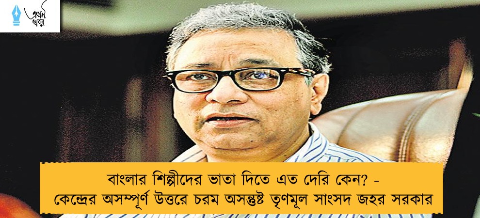 বাংলার শিল্পীদের ভাতা দিতে এত দেরি কেন? - কেন্দ্রের অসম্পূর্ণ উত্তরে চরম অসন্তুষ্ট তৃণমূল সাংসদ জহর সরকার