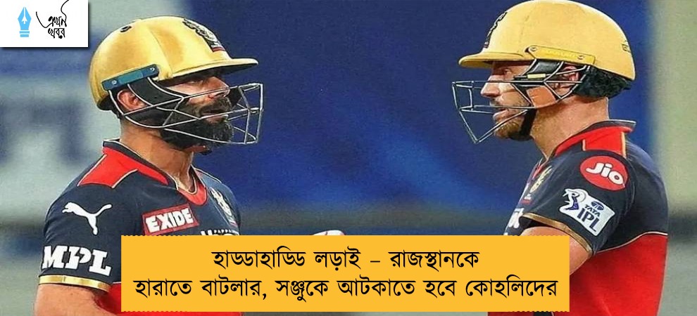 হাড্ডাহাড্ডি লড়াই – রাজস্থানকে হারাতে বাটলার, সঞ্জুকে আটকাতে হবে কোহলিদের