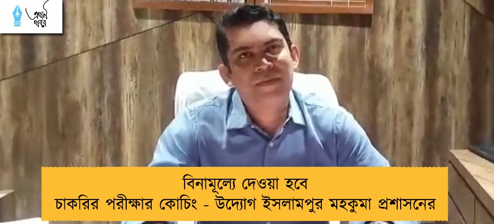 বিনামূল্যে দেওয়া হবে চাকরির পরীক্ষার কোচিং - উদ্যোগ ইসলামপুর মহকুমা প্রশাসনের