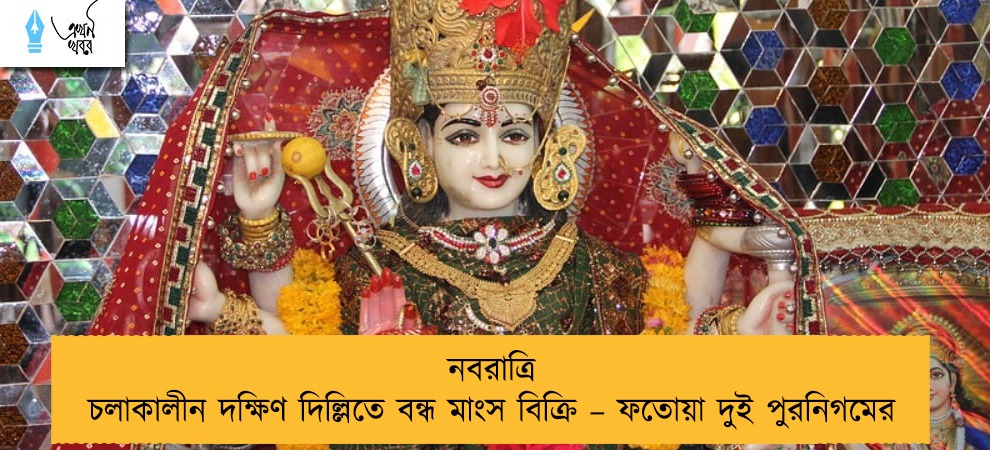 নবরাত্রি চলাকালীন দক্ষিণ দিল্লিতে বন্ধ মাংস বিক্রি – ফতোয়া দুই পুরনিগমের
