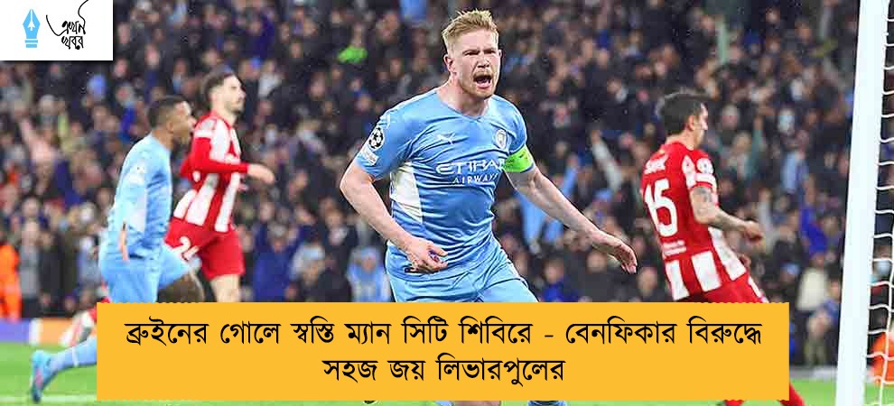ব্রুইনের গোলে স্বস্তি ম্যান সিটি শিবিরে - বেনফিকার বিরুদ্ধে সহজ জয় লিভারপুলের