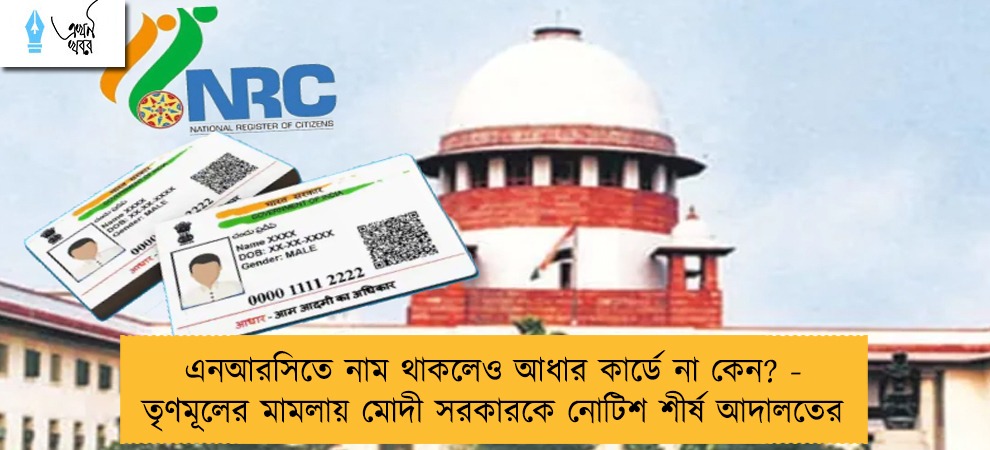 এনআরসিতে নাম থাকলেও আধার কার্ডে না কেন? - তৃণমূলের মামলায় মোদী সরকারকে নোটিশ শীর্ষ আদালতের
