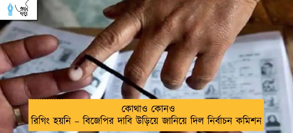 কোথাও কোনও রিগিং হয়নি – বিজেপির দাবি উড়িয়ে জানিয়ে দিল নির্বাচন কমিশন