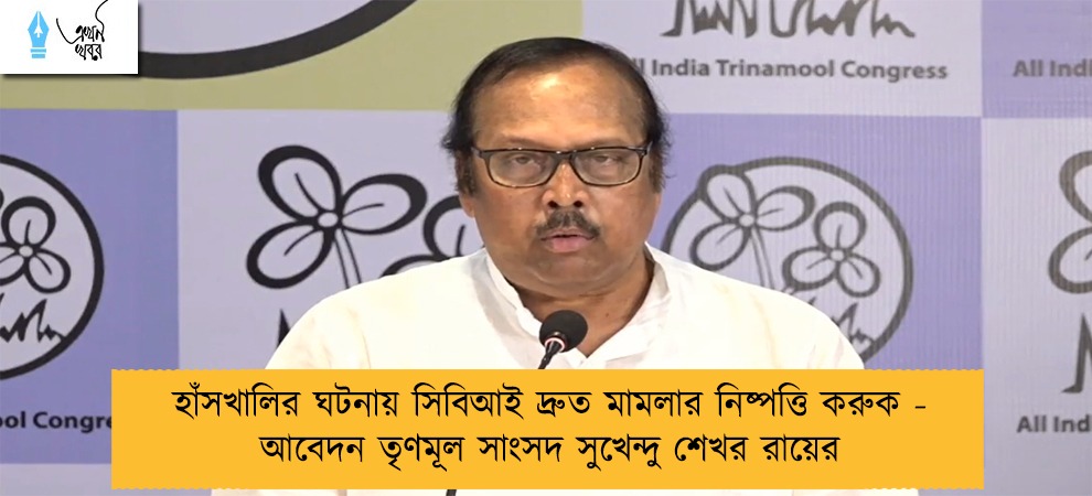 হাঁসখালির ঘটনায় সিবিআই দ্রুত মামলার নিষ্পত্তি করুক - আবেদন তৃণমূল সাংসদ সুখেন্দু শেখর রায়ের