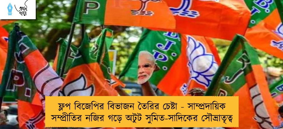 ফ্লপ বিজেপির বিভাজন তৈরির চেষ্টা - সাম্প্রদায়িক সম্প্রীতির নজির গড়ে অটুট সুমিত-সাদিকের সৌভ্রাতৃত্ব