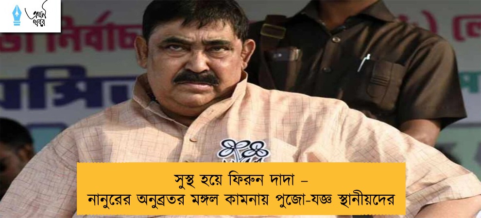 সুস্থ হয়ে ফিরুন দাদা – নানুরের অনুব্রতর মঙ্গল কামনায় পুজো-যজ্ঞ স্থানীয়দের