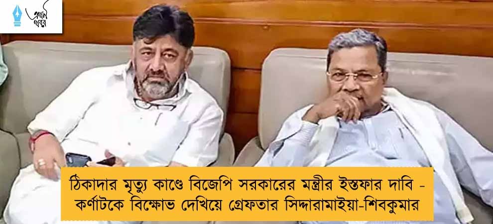 ঠিকাদার মৃত্যু কাণ্ডে বিজেপি সরকারের মন্ত্রীর ইস্তফার দাবি - কর্ণাটকে বিক্ষোভ দেখিয়ে গ্রেফতার সিদ্দারামাইয়া-শিবকুমার