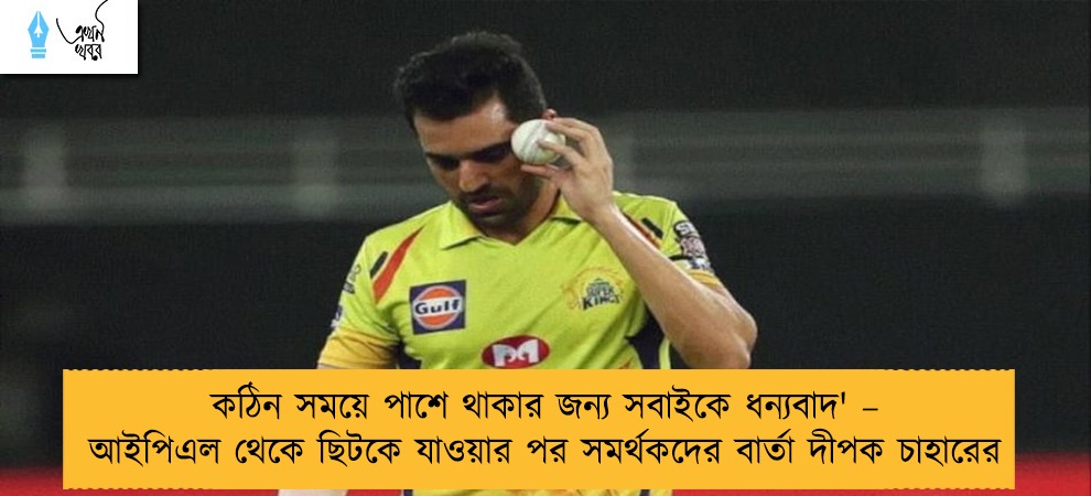 কঠিন সময়ে পাশে থাকার জন্য সবাইকে ধন্যবাদ' – আইপিএল থেকে ছিটকে যাওয়ার পর সমর্থকদের বার্তা দীপক চাহারের