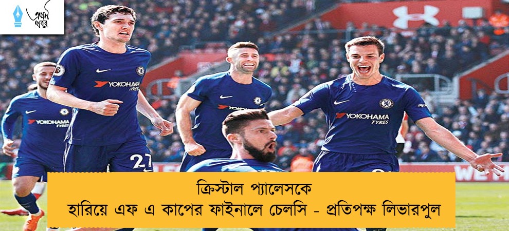 ক্রিস্টাল প্যালেসকে হারিয়ে এফ এ কাপের ফাইনালে চেলসি - প্রতিপক্ষ লিভারপুল