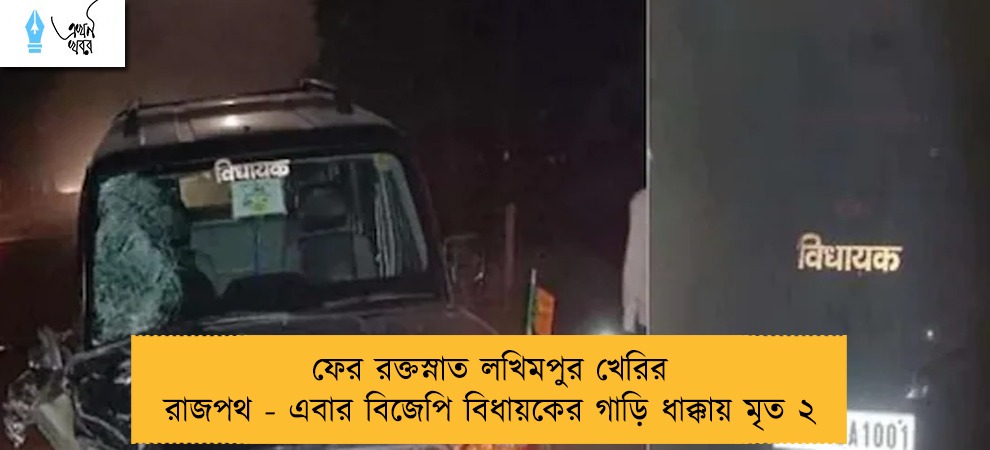ফের রক্তস্নাত লখিমপুর খেরির রাজপথ - এবার বিজেপি বিধায়কের গাড়ি ধাক্কায় মৃত ২