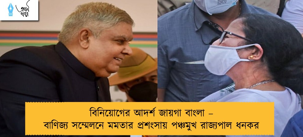 বিনিয়োগের আদর্শ জায়গা বাংলা – বাণিজ্য সম্মেলনে মমতার প্রশংসায় পঞ্চমুখ রাজ্যপাল ধনকর