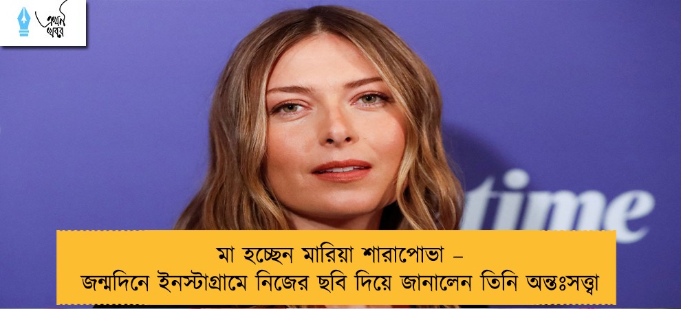 মা হচ্ছেন মারিয়া শারাপোভা – জন্মদিনে ইনস্টাগ্রামে নিজের ছবি দিয়ে জানালেন তিনি অন্তঃসত্ত্বা