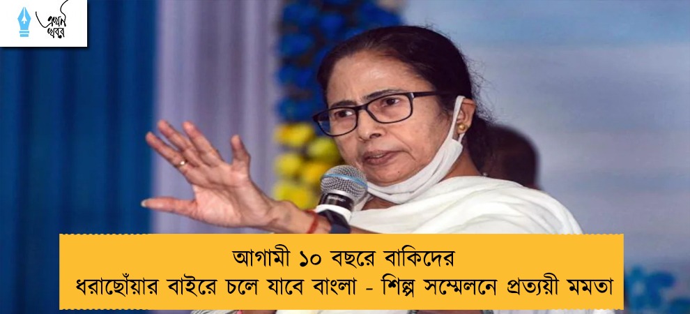 আগামী ১০ বছরে বাকিদের ধরাছোঁয়ার বাইরে চলে যাবে বাংলা - শিল্প সম্মেলনে প্রত্যয়ী মমতা