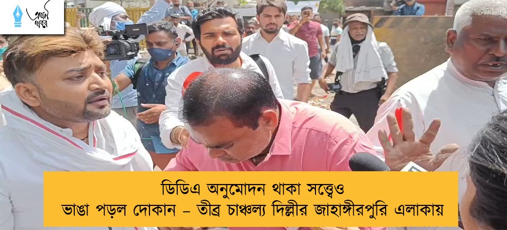 ডিডিএ অনুমোদন থাকা সত্ত্বেও ভাঙা পড়ল দোকান – তীব্র চাঞ্চল্য দিল্লীর জাহাঙ্গীরপুরি এলাকায়