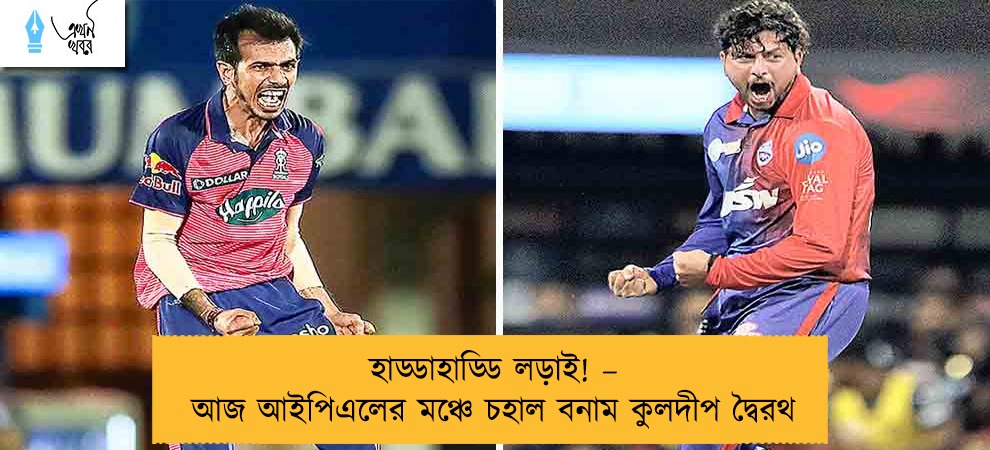 হাড্ডাহাড্ডি লড়াই! – আজ আইপিএলের মঞ্চে চহাল বনাম কুলদীপ দ্বৈরথ