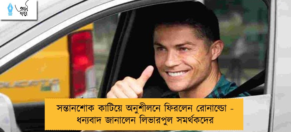 সন্তানশোক কাটিয়ে অনুশীলনে ফিরলেন রোনাল্ডো - ধন্যবাদ জানালেন লিভারপুল সমর্থকদের