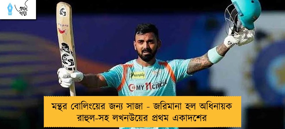 মন্থর বোলিংয়ের জন্য সাজা - জরিমানা হল অধিনায়ক রাহুল-সহ লখনউয়ের প্রথম একাদশের