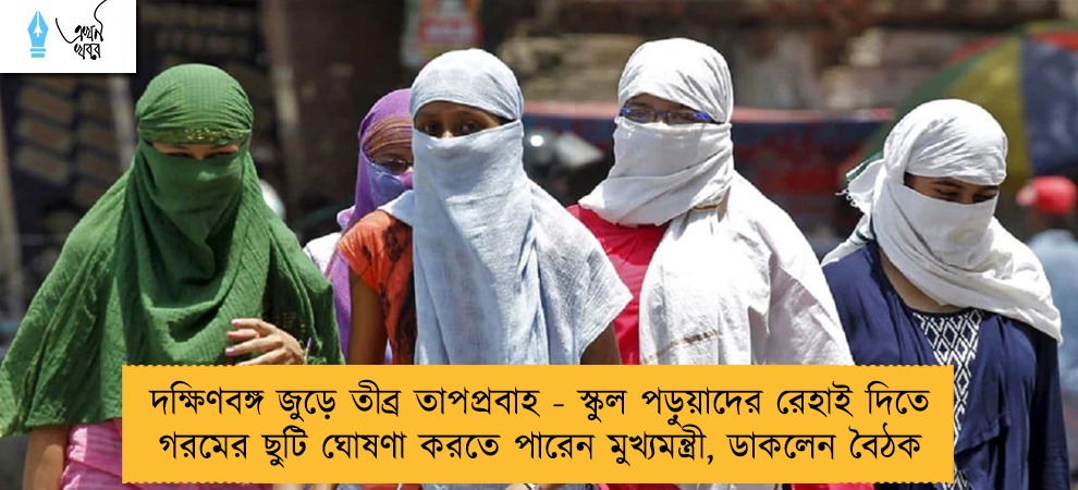 দক্ষিণবঙ্গ জুড়ে তীব্র তাপপ্রবাহ - স্কুল পড়ুয়াদের রেহাই দিতে গরমের ছুটি ঘোষণা করতে পারেন মুখ্যমন্ত্রী, ডাকলেন বৈঠক