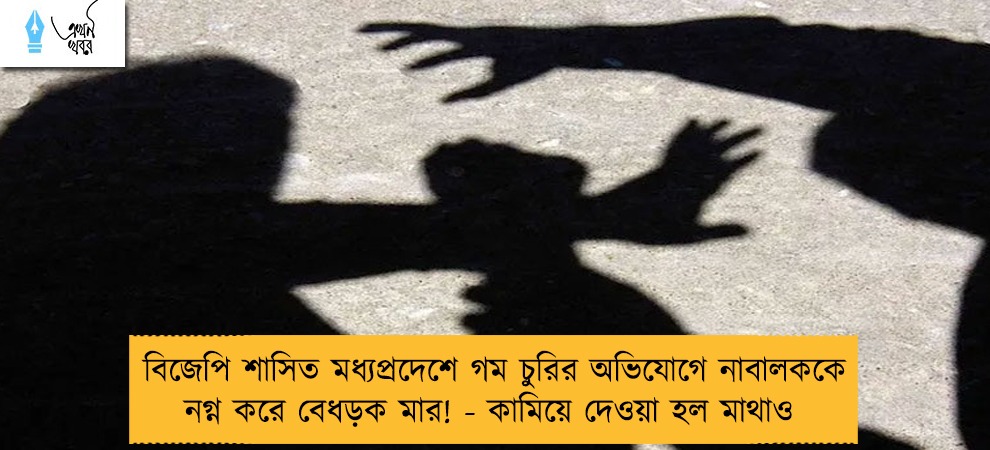 বিজেপি শাসিত মধ্যপ্রদেশে গম চুরির অভিযোগে নাবালককে নগ্ন করে বেধড়ক মার! - কামিয়ে দেওয়া হল মাথাও