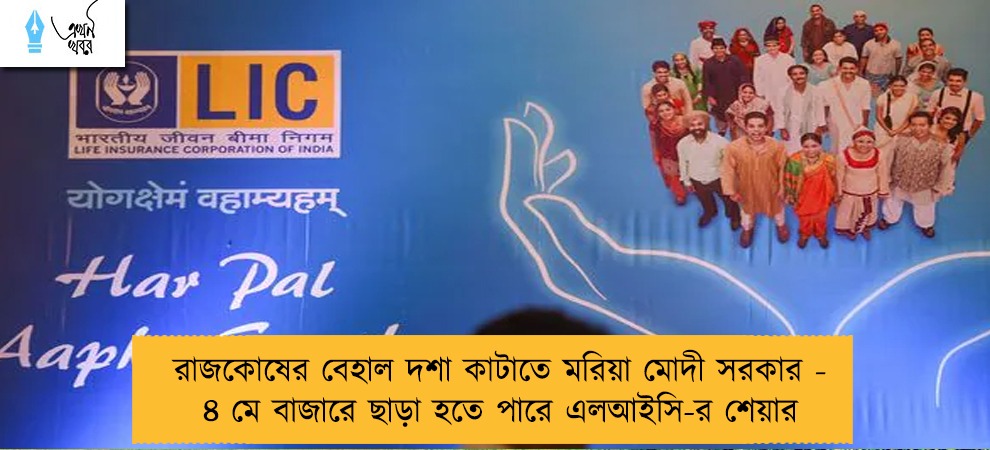 রাজকোষের বেহাল দশা কাটাতে মরিয়া মোদী সরকার - ৪ মে বাজারে ছাড়া হতে পারে এলআইসি-র শেয়ার