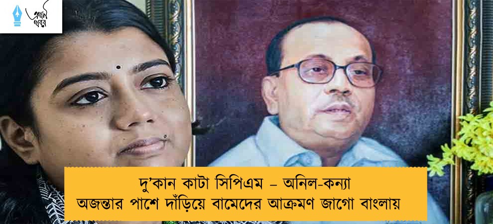 দু’কান কাটা সিপিএম – অনিল-কন্যা অজন্তার পাশে দাঁড়িয়ে বামেদের আক্রমণ জাগো বাংলায়