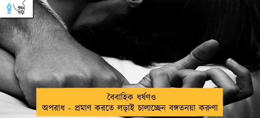 বৈবাহিক ধর্ষণও অপরাধ - প্রমাণ করতে লড়াই চালাচ্ছেন বঙ্গতনয়া করুণা