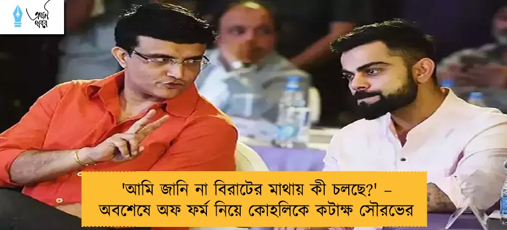 'আমি জানি না বিরাটের মাথায় কী চলছে?' – অবশেষে অফ ফর্ম নিয়ে কোহলিকে কটাক্ষ সৌরভের