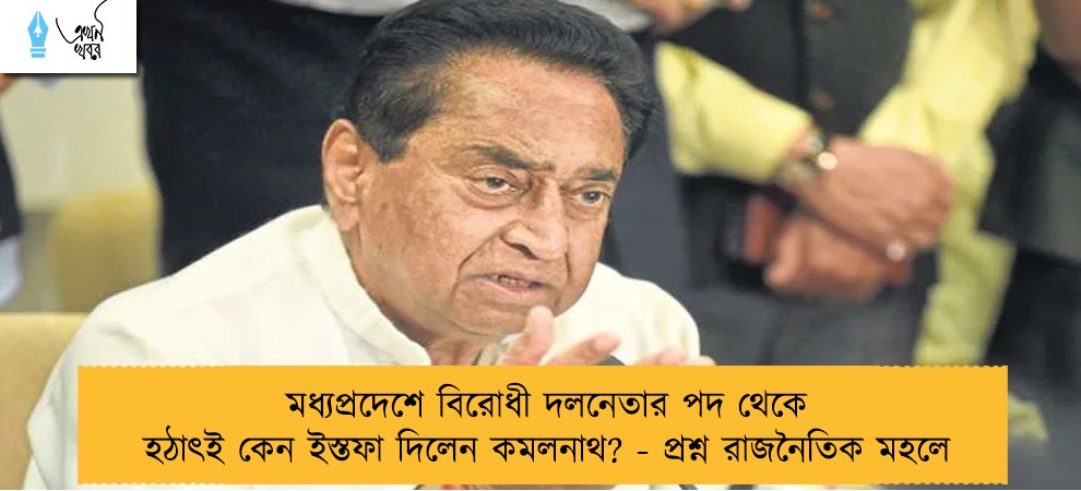 মধ্যপ্রদেশে বিরোধী দলনেতার পদ থেকে হঠাৎই কেন ইস্তফা দিলেন কমলনাথ? - প্রশ্ন রাজনৈতিক মহলে