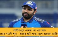 আইপিএলে একের পর এক ম্যাচ হেরে পয়েন্ট শূন্য – হারের আট ব্যাখ্যা তুলে ধরেছেন রোহিত
