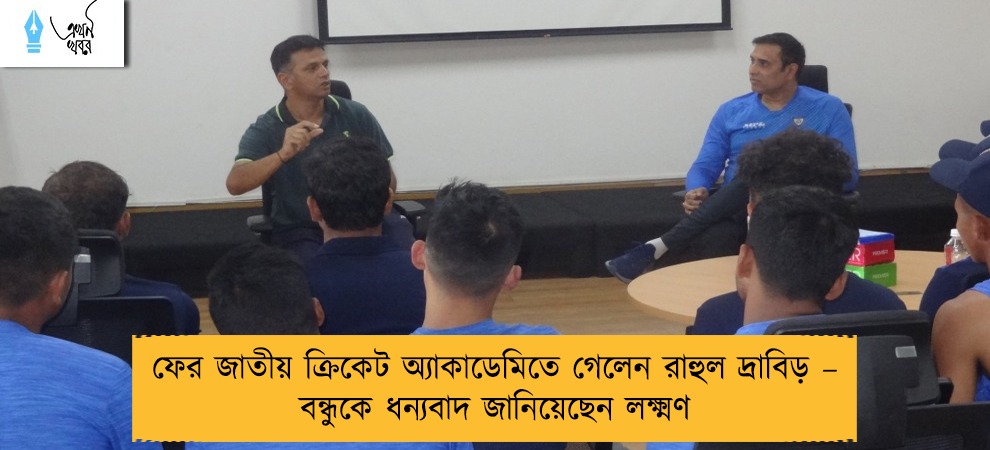 ফের জাতীয় ক্রিকেট অ্যাকাডেমিতে গেলেন রাহুল দ্রাবিড় – বন্ধুকে ধন্যবাদ জানিয়েছেন লক্ষ্মণ