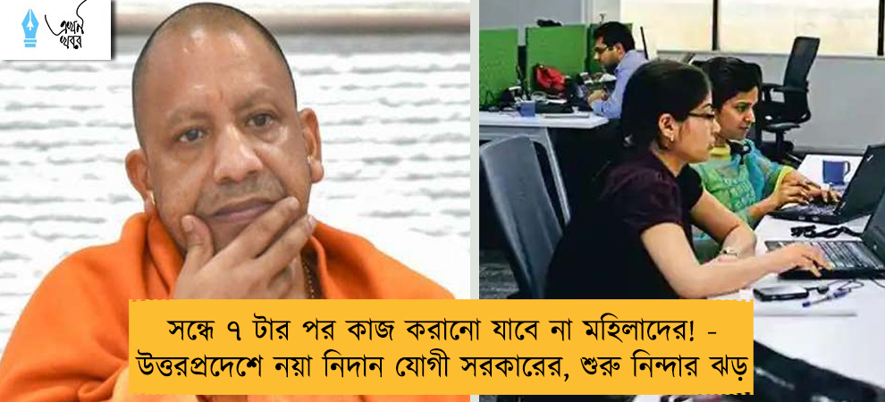 সন্ধে ৭ টার পর কাজ করানো যাবে না মহিলাদের! - উত্তরপ্রদেশে নয়া নিদান যোগী সরকারের, শুরু নিন্দার ঝড়