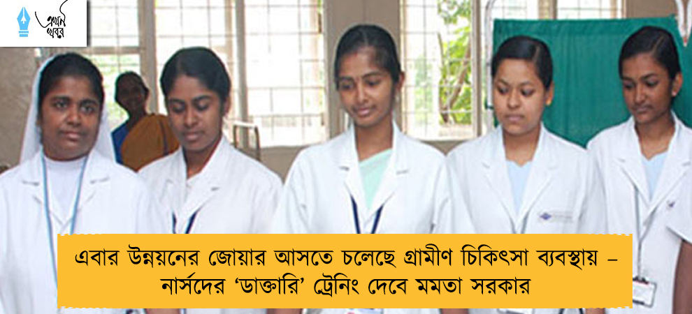 এবার উন্নয়নের জোয়ার আসতে চলেছে গ্রামীণ চিকিৎসা ব্যবস্থায় – নার্সদের ‘ডাক্তারি’ ট্রেনিং দেবে মমতা সরকার