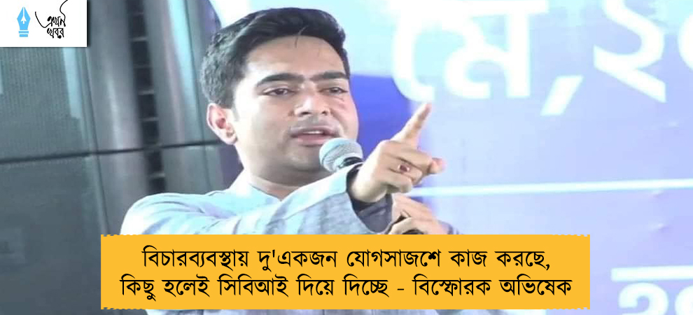 বিচারব্যবস্থায় দু'একজন যোগসাজশে কাজ করছে, কিছু হলেই সিবিআই দিয়ে দিচ্ছে - বিস্ফোরক অভিষেক