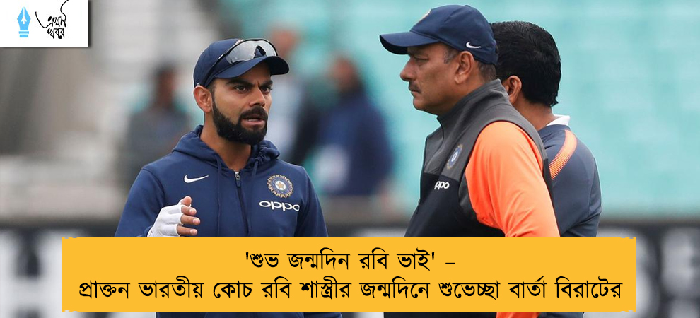 'শুভ জন্মদিন রবি ভাই' – প্রাক্তন ভারতীয় কোচ রবি শাস্ত্রীর জন্মদিনে শুভেচ্ছা বার্তা বিরাটের