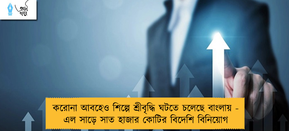 করোনা আবহেও শিল্পে শ্রীবৃদ্ধি ঘটতে চলেছে বাংলায় - এল সাড়ে সাত হাজার কোটির বিদেশি বিনিয়োগ