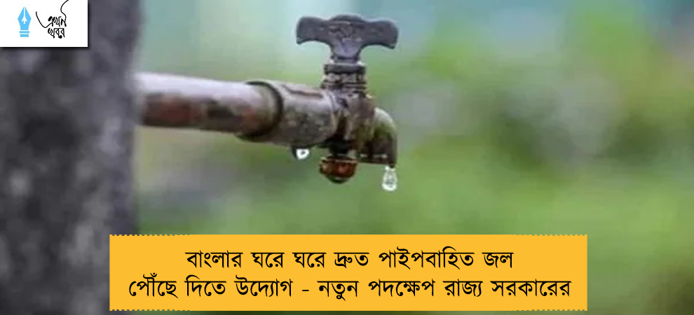 বাংলার ঘরে ঘরে দ্রুত পাইপবাহিত জল পৌঁছে দিতে উদ্যোগ - নতুন পদক্ষেপ রাজ্য সরকারের