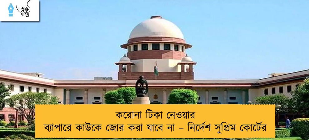 করোনা টিকা নেওয়ার ব্যাপারে কাউকে জোর করা যাবে না – নির্দেশ সুপ্রিম কোর্টের
