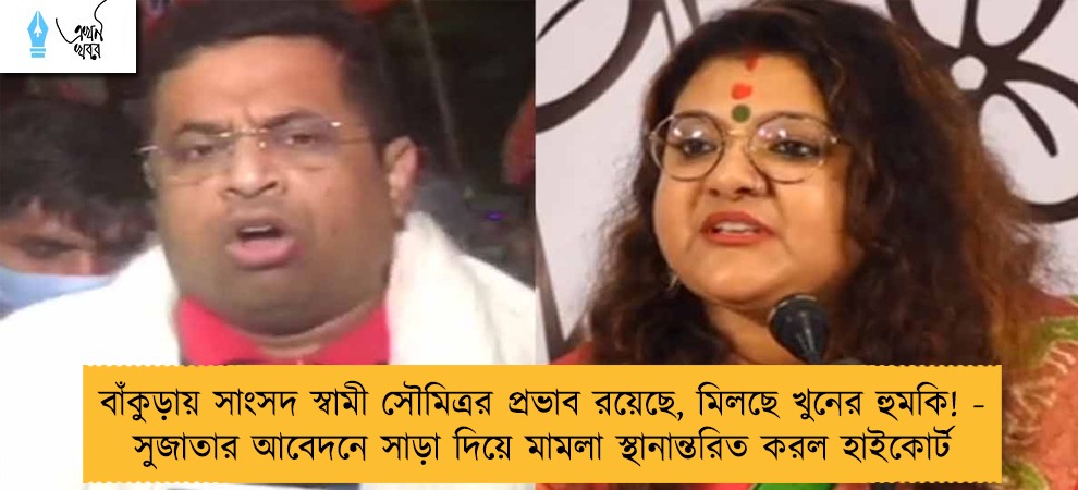 বাঁকুড়ায় সাংসদ স্বামী সৌমিত্রর প্রভাব রয়েছে, মিলছে খুনের হুমকি! - সুজাতার আবেদনে সাড়া দিয়ে মামলা স্থানান্তরিত করল হাইকোর্ট
