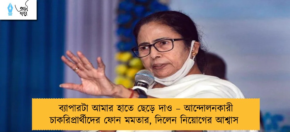 ব্যাপারটা আমার হাতে ছেড়ে দাও – আন্দোলনকারী চাকরিপ্রার্থীদের ফোন মমতার, দিলেন নিয়োগের আশ্বাস