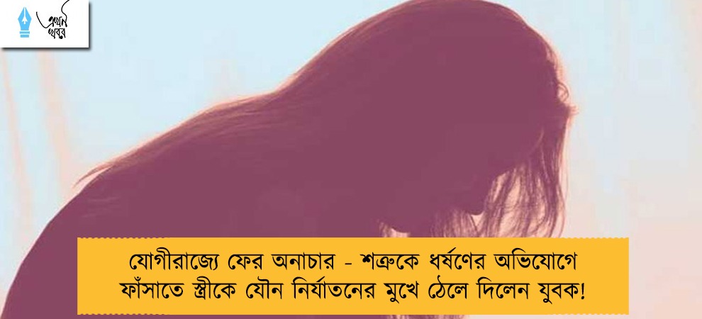 যোগীরাজ্যে ফের অনাচার - শত্রুকে ধর্ষণের অভিযোগে ফাঁসাতে স্ত্রীকে যৌন নির্যাতনের মুখে ঠেলে দিলেন যুবক!