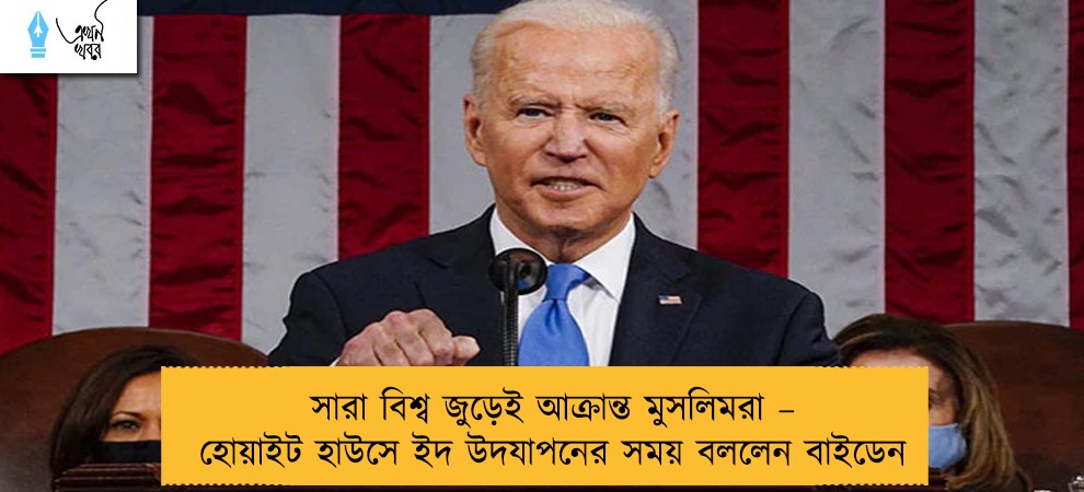 সারা বিশ্ব জুড়েই আক্রান্ত মুসলিমরা – হোয়াইট হাউসে ইদ উদযাপনের সময় বললেন বাইডেন