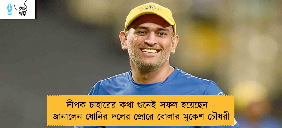 দীপক চাহারের কথা শুনেই সফল হয়েছেন – জানালেন ধোনির দলের জোরে বোলার মুকেশ চৌধরী