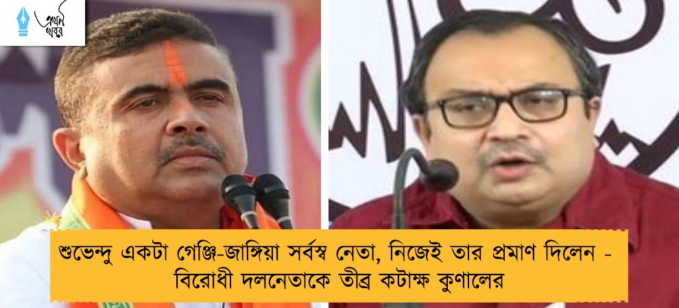 শুভেন্দু একটা গেঞ্জি-জাঙ্গিয়া সর্বস্ব নেতা, নিজেই তার প্রমাণ দিলেন - বিরোধী দলনেতাকে তীব্র কটাক্ষ কুণালের
